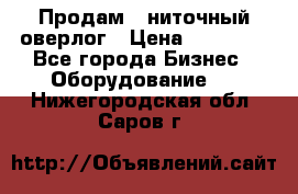 Продам 5-ниточный оверлог › Цена ­ 22 000 - Все города Бизнес » Оборудование   . Нижегородская обл.,Саров г.